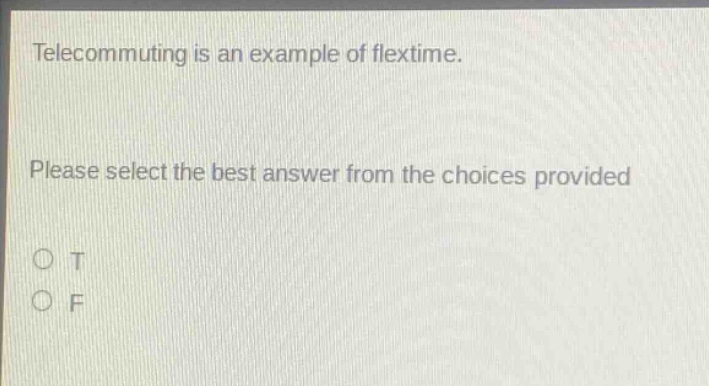 telecommuting is an example of flextime. please select the best answer from the choices provided o t o f