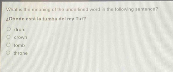 what is the meaning of the underlined word in the following sentence? ¿dónde está la tumba del rey tut? drum crown tomb throne