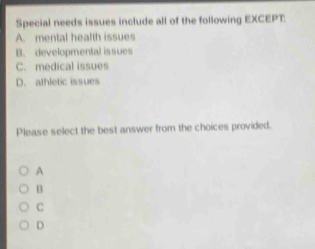special needs issues include all of the following except: a. mental health issues b. developmental issues c. medical issues d. athletic issues please select the best answer from the choices provided.