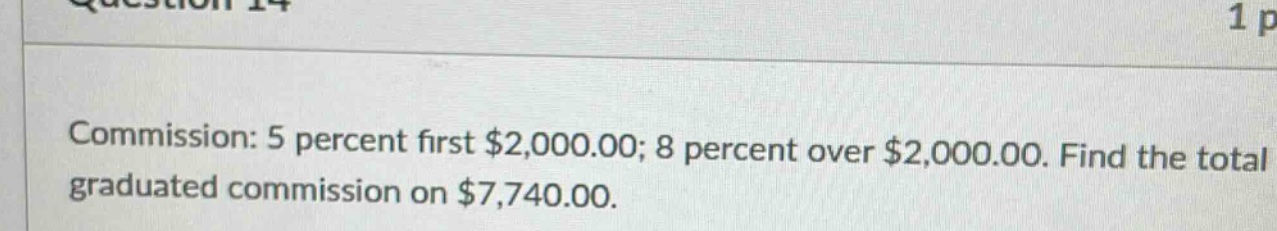 commission: 5 percent first $2,000.00; 8 percent over $2,000.00. find the total graduated commission on $7,740.00.
