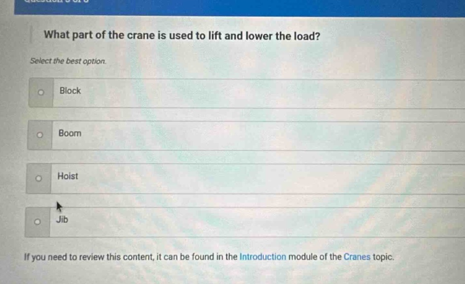 what part of the crane is used to lift and lower the load? select the best option. block boom hoist jib if you need to review this content, it can be found in the introduction module of the cranes topic.
