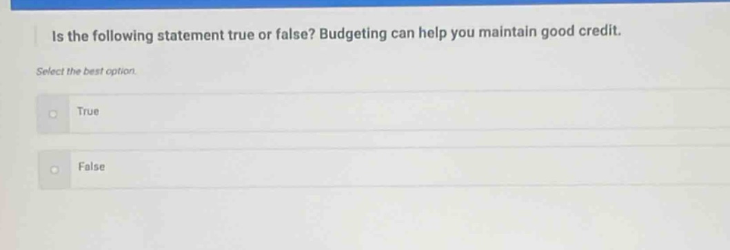 is the following statement true or false? budgeting can help you maintain good credit. select the best option. true false