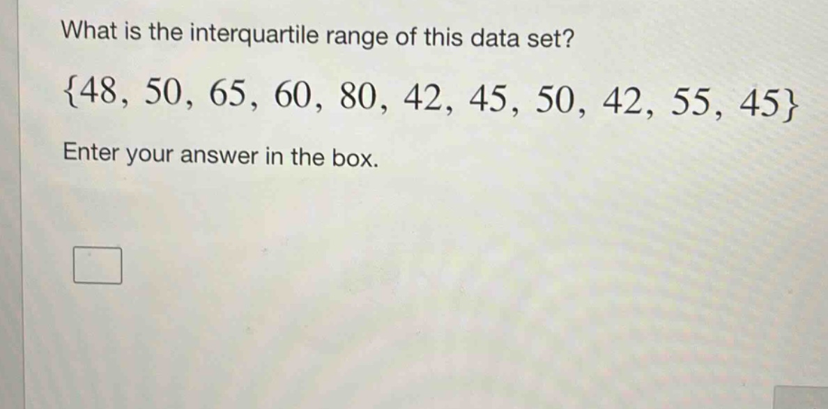 what is the interquartile range of this data set? {48, 50, 65, 60, 80, 42, 45, 50, 42, 55, 45} enter your answer in the box.