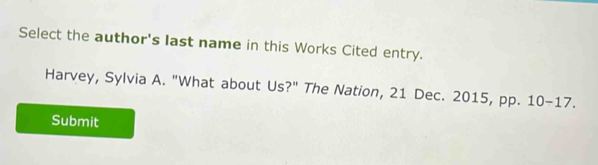 select the authors last name in this works cited entry. harvey, sylvia a. \what about us?\ the nation, 21 dec. 2015, pp. 10-17.