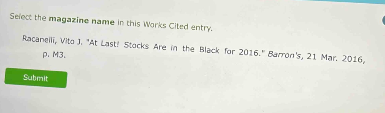 select the magazine name in this works cited entry. racanelli, vito j. \at last! stocks are in the black for 2016.\ barrons, 21 mar. 2016, p. m3.