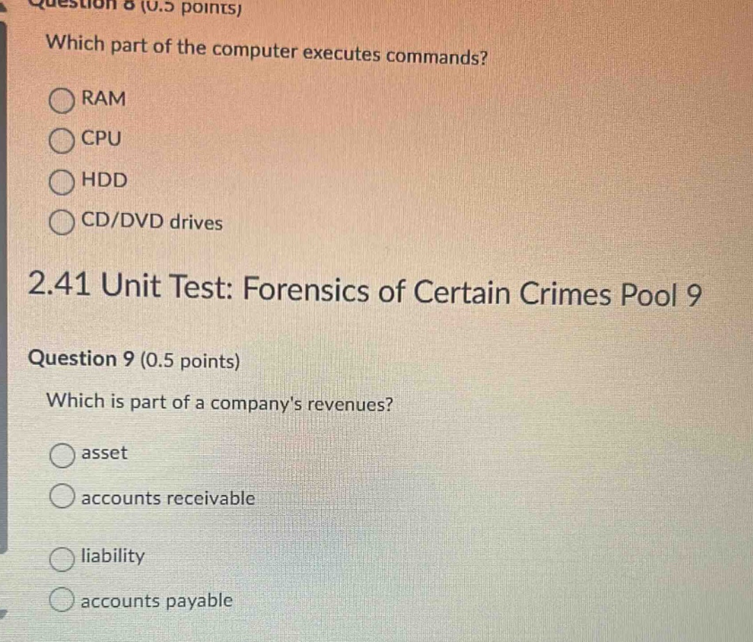 question 8 (0.5 points) which part of the computer executes commands? ram cpu hdd cd/dvd drives 2.41 unit test: forensics of certain crimes pool 9 question 9 (0.5 points) which is part of a companys revenues? asset accounts receivable liability accounts payable