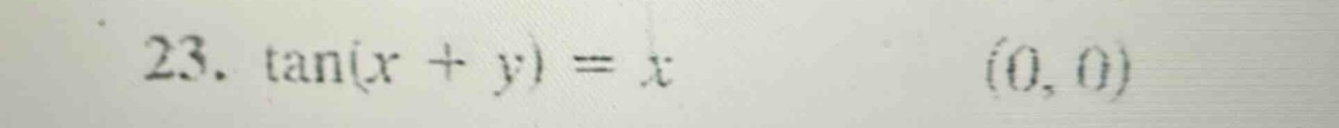23. tan(x + y) = x (0, 0)
