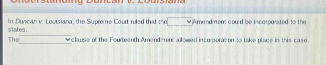 in duncan v. louisiana, the supreme court ruled that the amendment could be incorporated to the states. the clause of the fourteenth amendment allowed incorporation to take place in this case.