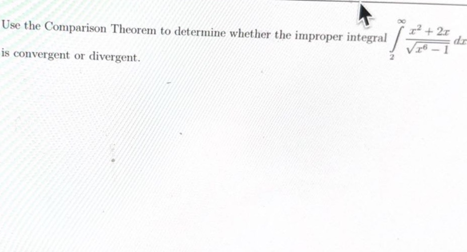 use the comparison theorem to determine whether the improper integral ∫(x² + 2x)/(√(x⁶ - 1)) dx from 2 to ∞ is convergent or divergent.