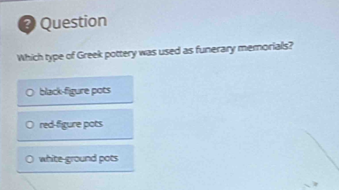 question which type of greek pottery was used as funerary memorials? black - figure pots red - figure pots white - ground pots