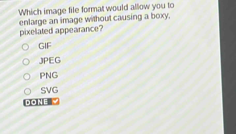 which image file format would allow you to enlarge an image without causing a boxy, pixelated appearance?\ngif\njpeg\npng\nsvg