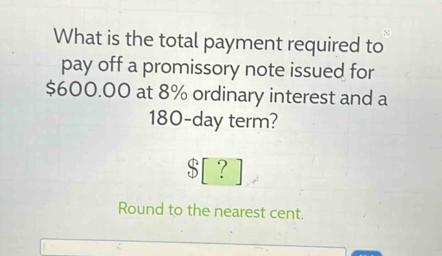 what is the total payment required to pay off a promissory note issued for $600.00 at 8% ordinary interest and a 180 - day term? $? round to the nearest cent.