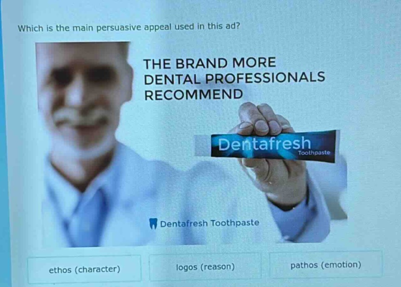 which is the main persuasive appeal used in this ad? the brand more dental professionals recommend dentafresh toothpaste dentafresh toothpaste ethos (character) logos (reason) pathos (emotion)
