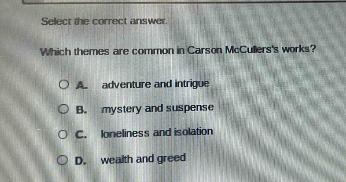 select the correct answer. which themes are common in carson mccullerss works? a. adventure and intrigue b. mystery and suspense c. loneliness and isolation d. wealth and greed