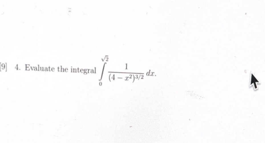 9 4. evaluate the integral ∫₀^√2 1/(4 - x²)^(3/2) dx.