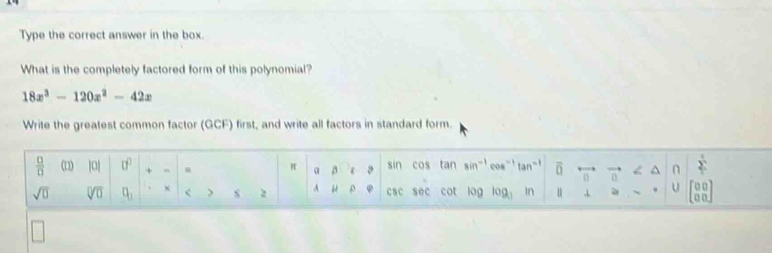 type the correct answer in the box. what is the completely factored form of this polynomial? 18x³ - 120x² - 42x write the greatest common factor (gcf) first, and write all factors in standard form.