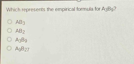 which represents the empirical formula for a3b9?\nab3\nab2\na3b9\na9b27