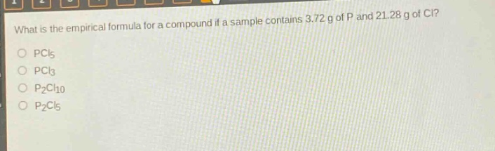 what is the empirical formula for a compound if a sample contains 3.72 g of p and 21.28 g of cl?\npcl5\npcl3\np2cl10\np2cl5