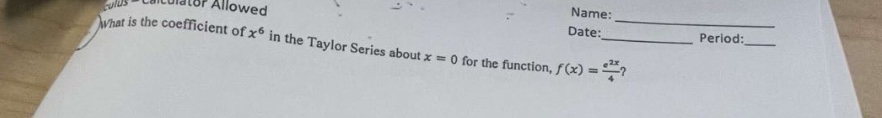 calculator allowed what is the coefficient of x^6 in the taylor series about x = 0 for the function, f(x) = (e^2x)/4?