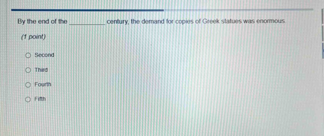 by the end of the ______ century, the demand for copies of greek statues was enormous. (1 point) second third fourth fifth