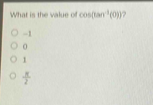 what is the value of cos(tan^(-1)(0))? -1 0 1 π/2