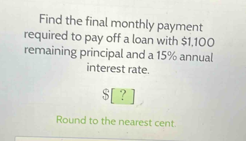 find the final monthly payment required to pay off a loan with $1,100 remaining principal and a 15% annual interest rate. $? round to the nearest cent.