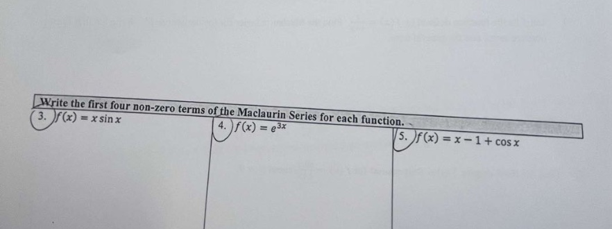 write the first four non - zero terms of the maclaurin series for each function. 3. f(x)=x sin x 4. f(x)=e^3x 5. f(x)=x - 1+cos x