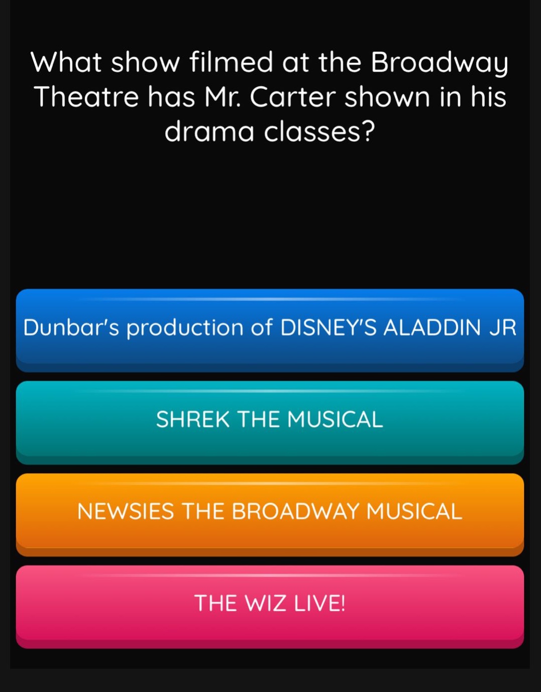 what show filmed at the broadway theatre has mr. carter shown in his drama classes?\ndunbars production of disneys aladdin jr\nshrek the musical\nnewsies the broadway musical\nthe wiz live!