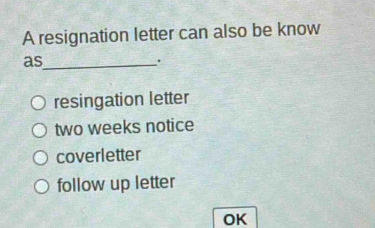 a resignation letter can also be know as__________. resingation letter two weeks notice coverletter follow up letter