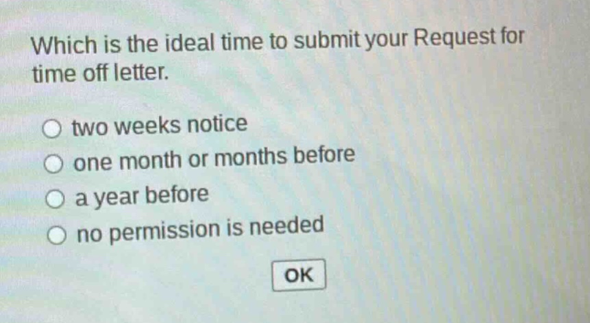which is the ideal time to submit your request for time off letter. two weeks notice one month or months before a year before no permission is needed