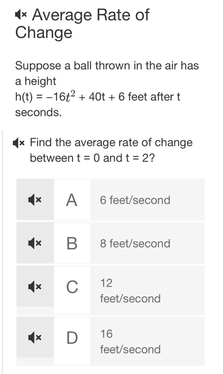 average rate of change suppose a ball thrown in the air has a height h(t) = -16t² + 40t + 6 feet after t seconds. find the average rate of change between t = 0 and t = 2? a 6 feet/second b 8 feet/second c 12 feet/second d 16 feet/second