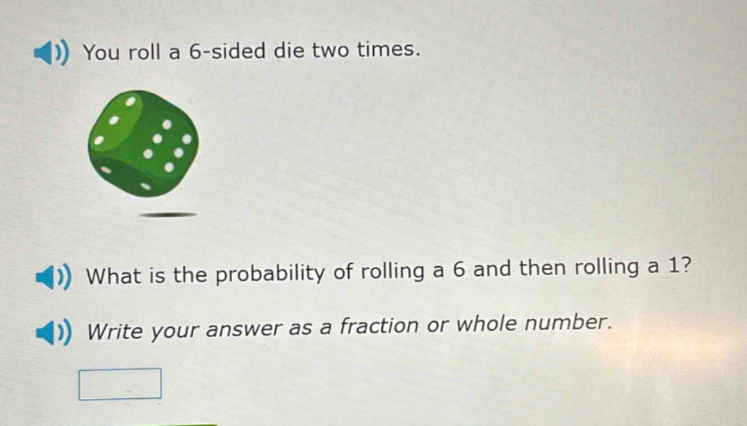 you roll a 6 - sided die two times. what is the probability of rolling a 6 and then rolling a 1? write your answer as a fraction or whole number.