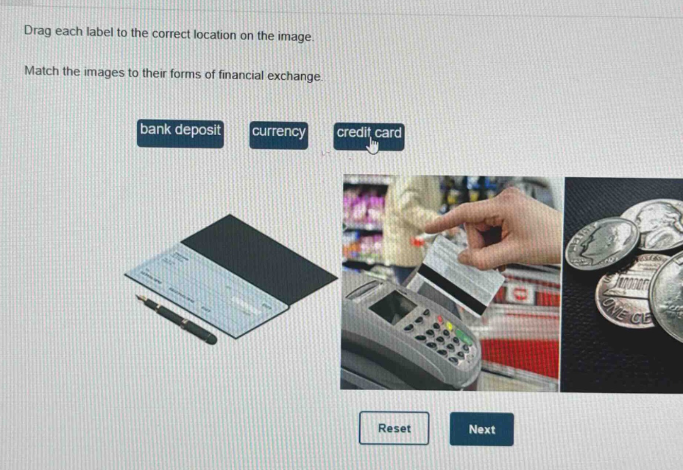 drag each label to the correct location on the image. match the images to their forms of financial exchange. bank deposit currency credit card reset next