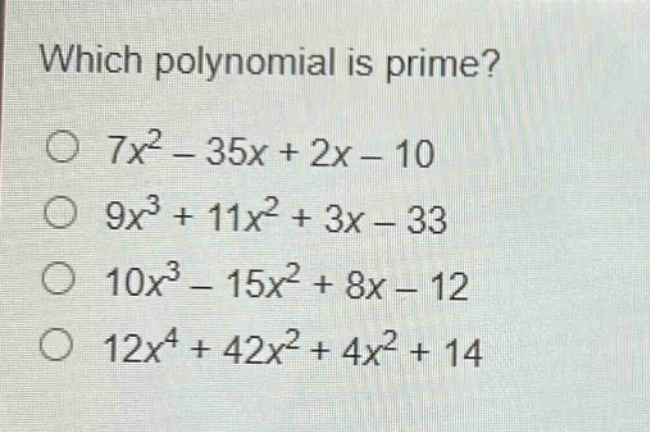 which polynomial is prime? 7x² - 35x + 2x - 10 9x³ + 11x² + 3x - 33 10x³ - 15x² + 8x - 12 12x⁴ + 42x² + 4x² + 14