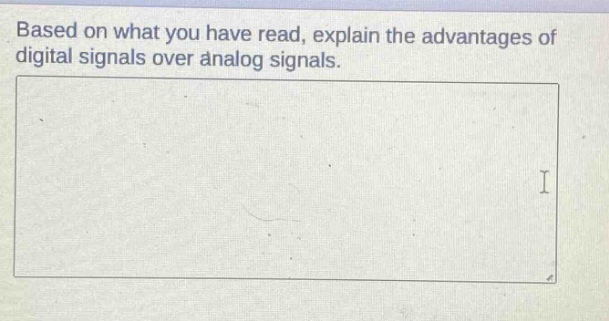 based on what you have read, explain the advantages of digital signals over analog signals.