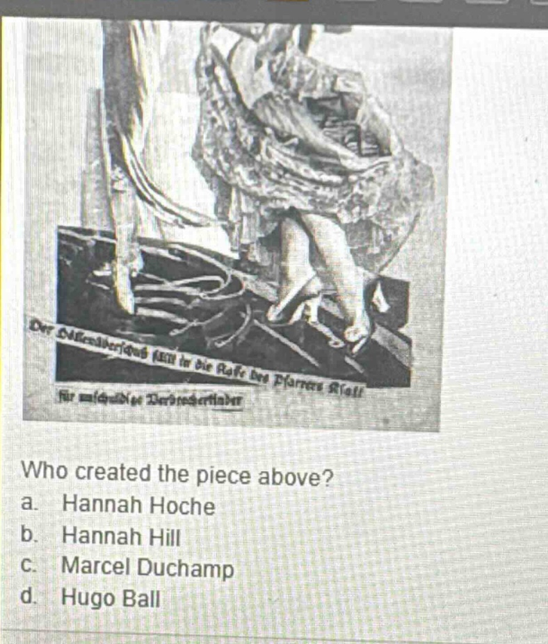 who created the piece above? a. hannah hoche b. hannah hill c. marcel duchamp d. hugo ball
