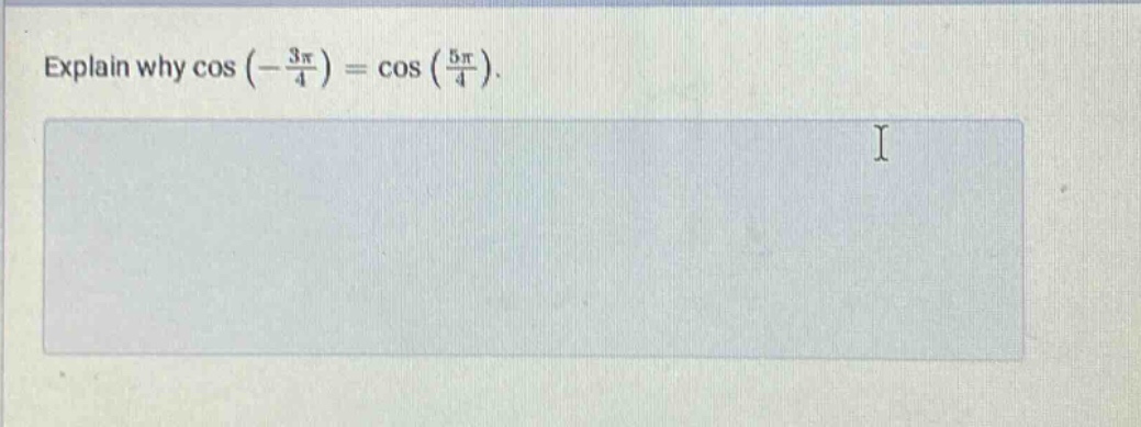 explain why cos (-3π/4) = cos (5π/4).