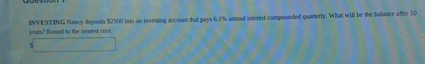 investing nancy deposits $2500 into an investing account that pays 6.1% annual interest compounded quarterly. what will be the balance after 10 years? round to the nearest cent.