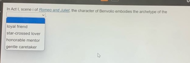 in act i, scene i of romeo and juliet, the character of benvolio embodies the archetype of the loyal friend star - crossed lover honorable mentor gentle caretaker