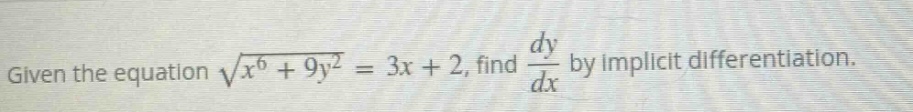 given the equation √(x⁶ + 9y²) = 3x + 2, find dy/dx by implicit differentiation.