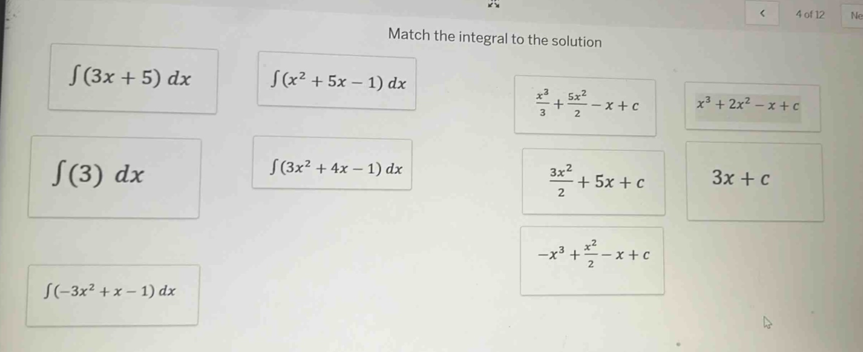 match the integral to the solution\n∫(3x + 5) dx\n∫(x² + 5x - 1) dx\n∫(3) dx\n∫(3x² + 4x - 1) dx\n∫(-3x² + x - 1) dx\nx³/3 + 5x²/2 - x + c\nx³ + 2x² - x + c\n3x²/2 + 5x + c\n3x + c\n-x³ + x²/2 - x + c