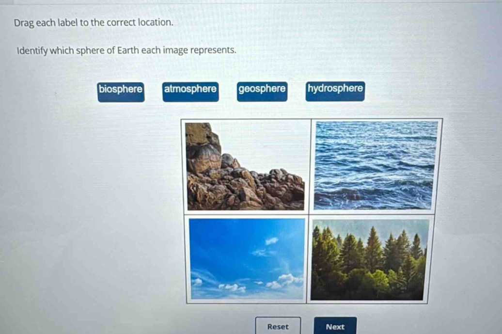 drag each label to the correct location. identify which sphere of earth each image represents. biosphere atmosphere geosphere hydrosphere reset next