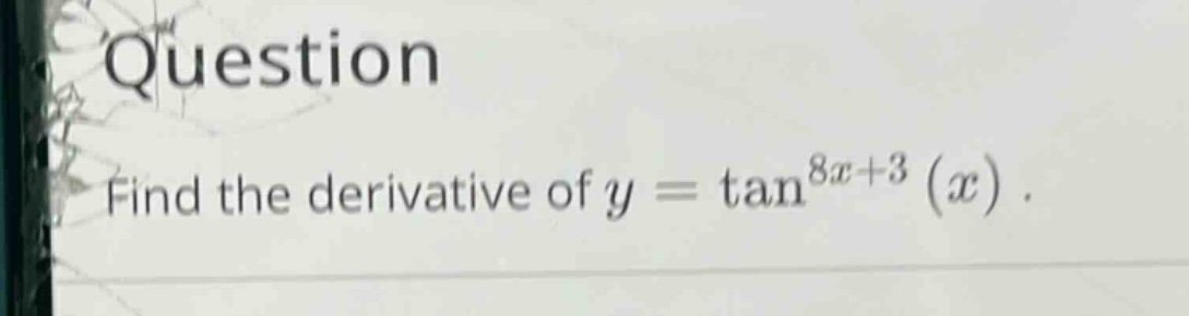 question find the derivative of y = tan^(8x + 3)(x).