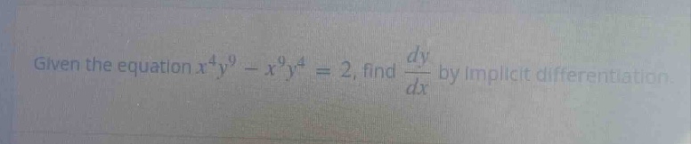 given the equation x^4y^9 - x^9y^4 = 2, find dy/dx by implicit differentiation.