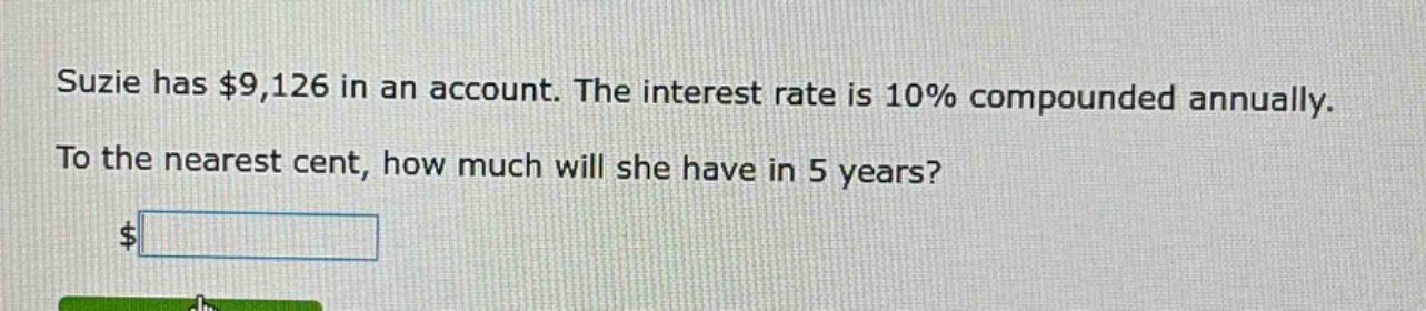 suzie has $9,126 in an account. the interest rate is 10% compounded annually. to the nearest cent, how much will she have in 5 years?
