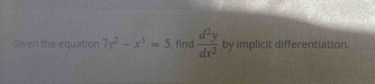 given the equation 7y² - x³ = 5, find d²y/dx² by implicit differentiation.