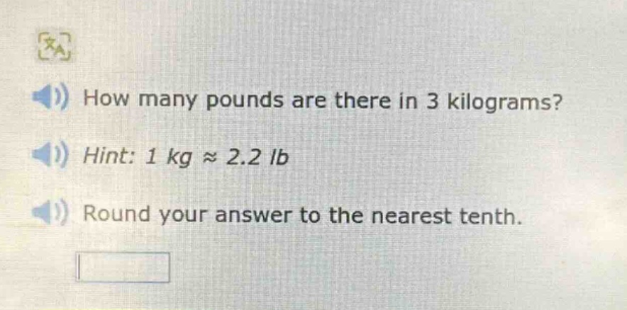 how many pounds are there in 3 kilograms? hint: 1 kg ≈ 2.2 lb round your answer to the nearest tenth.