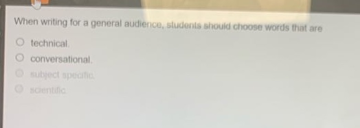 when writing for a general audience, students should choose words that are\ntechnical.\nconversational.\nsubject - specific.\nscientific.