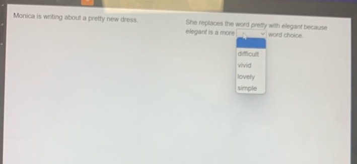 monica is writing about a pretty new dress. she replaces the word pretty with elegant because elegant is a more word choice difficult vivid lovely simple