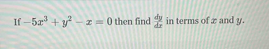 if -5x^3 + y^2 - x = 0 then find dy/dx in terms of x and y.